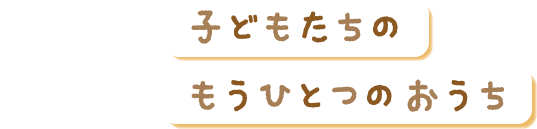 子どもたちのもうひとつのおうち