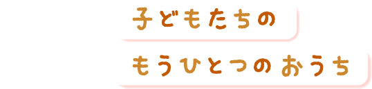 子どもたちのもうひとつのおうち