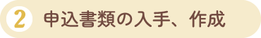 2.申込書類の入手、作成
